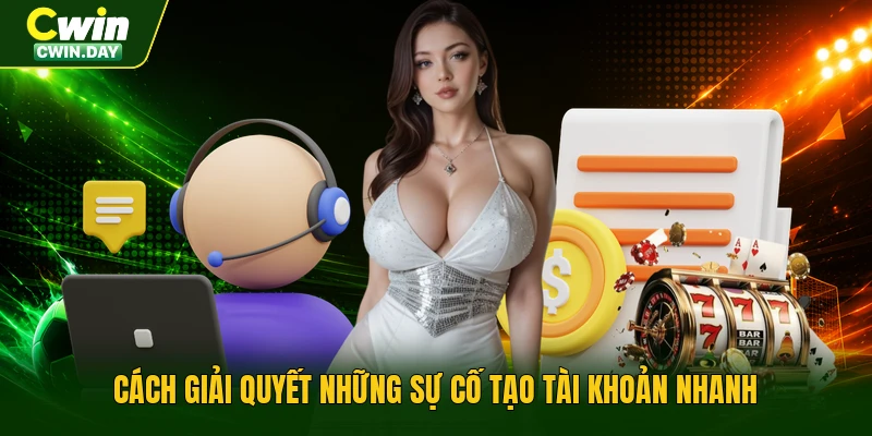 Cách giải quyết những sự cố tạo tài khoản nhanh