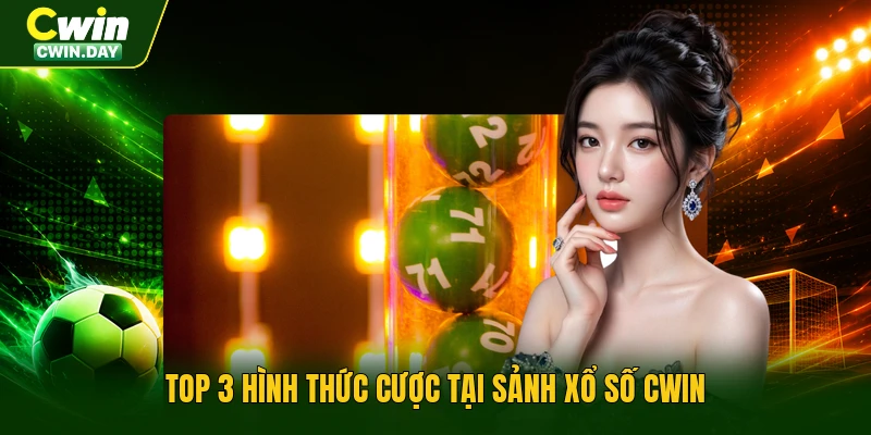 Top 3 hình thức cược tại sảnh xổ số Cwin